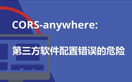 首发 | 漏洞分析：开源工具CORS-anywhere第三方软件配置错误的危险