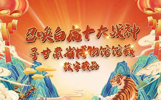预告：召唤白虎十大战神 寻甘肃省博物馆馆藏3D数字藏品