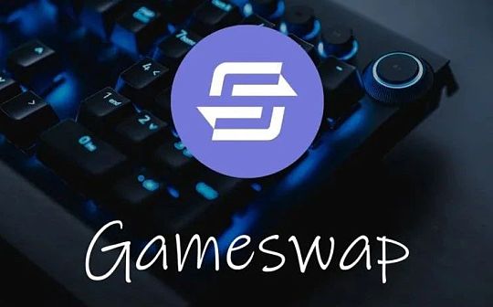 GameSwap：DeFi链游的“Uniswap”_ANC:FINA