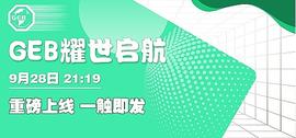 重磅消息 | GEB全面爆发 9月28日21:19震撼上线
