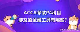 ACCA考试P4科目涉及的金融工具有哪些？具体是什么？_TUR:FUTURE